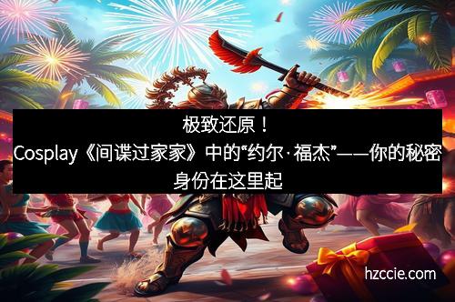 极致还原！Cosplay《间谍过家家》中的“约尔·福杰”——你的秘密身份在这里起航